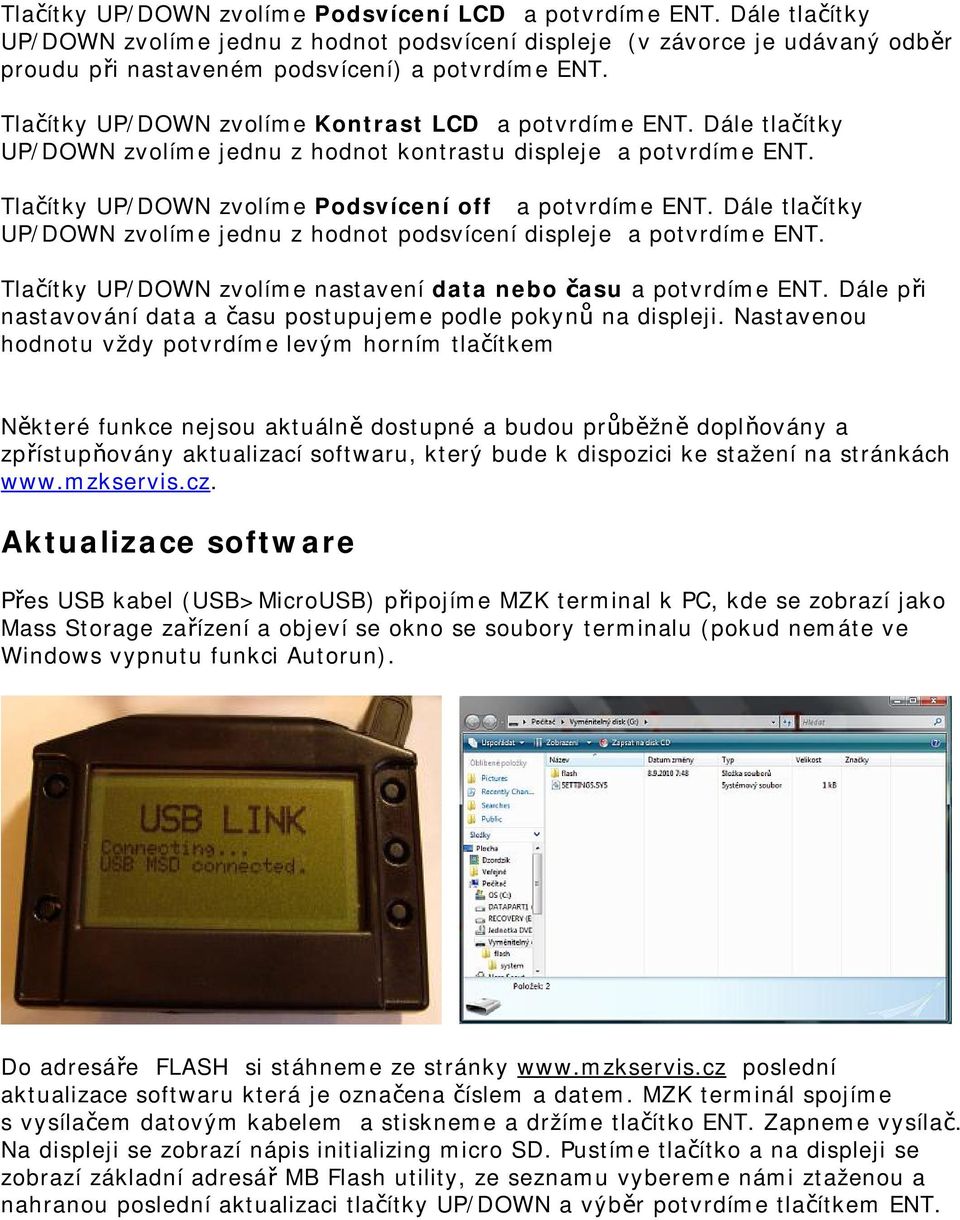 Dále tlačítky UP/DOWN zvolíme jednu z hodnot podsvícení displeje a potvrdíme ENT. Tlačítky UP/DOWN zvolíme nastavení data nebo času a potvrdíme ENT.