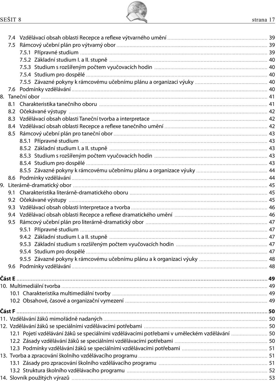 a II. stupně............................................................................................................. 40 7.5.3 Studium s rozšířeným počtem vyučovacích hodin.............................................................................. 40 7.5.4 Studium pro dospělé.