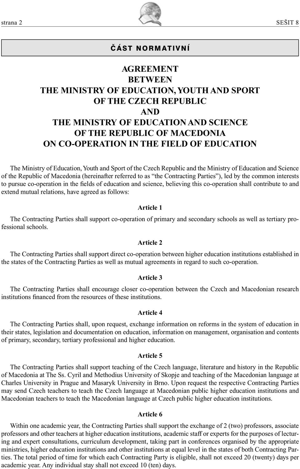 as the Contracting Parties ), led by the common interests to pursue co-operation in the fields of education and science, believing this co-operation shall contribute to and extend mutual relations,