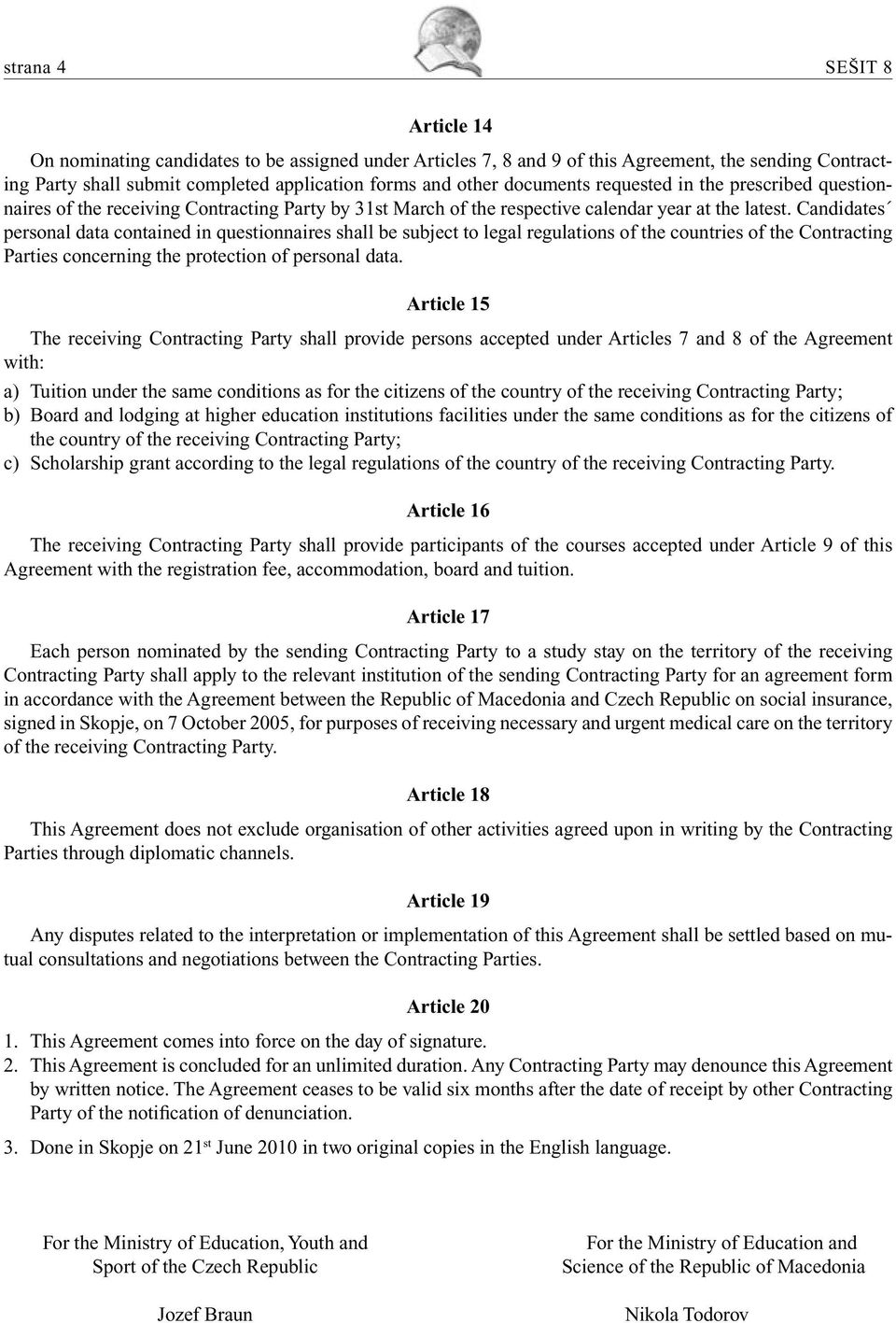 Candidates personal data contained in questionnaires shall be subject to legal regulations of the countries of the Contracting Parties concerning the protection of personal data.