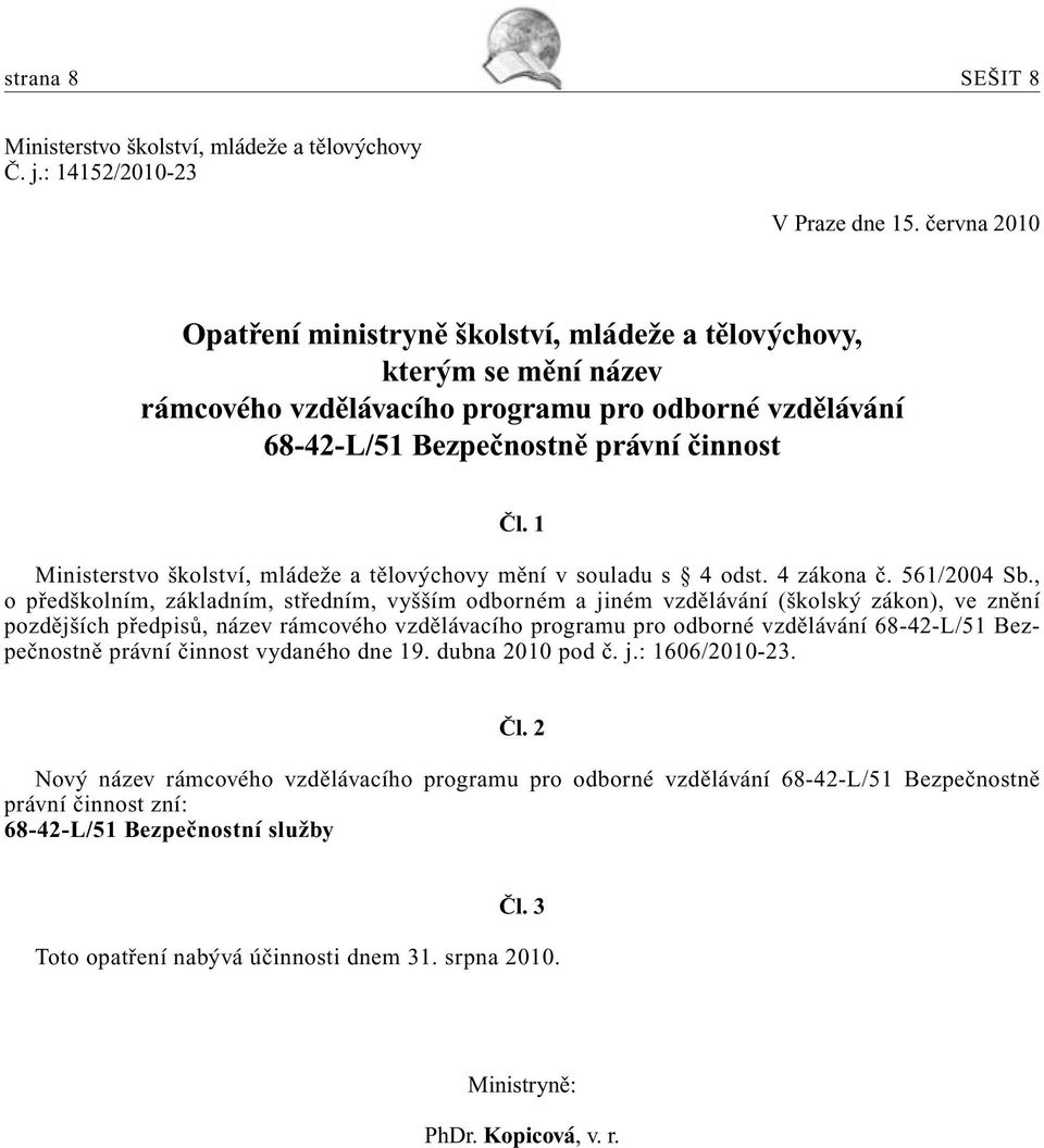 1 Ministerstvo školství, mládeže a tělovýchovy mění v souladu s 4 odst. 4 zákona č. 561/2004 Sb.