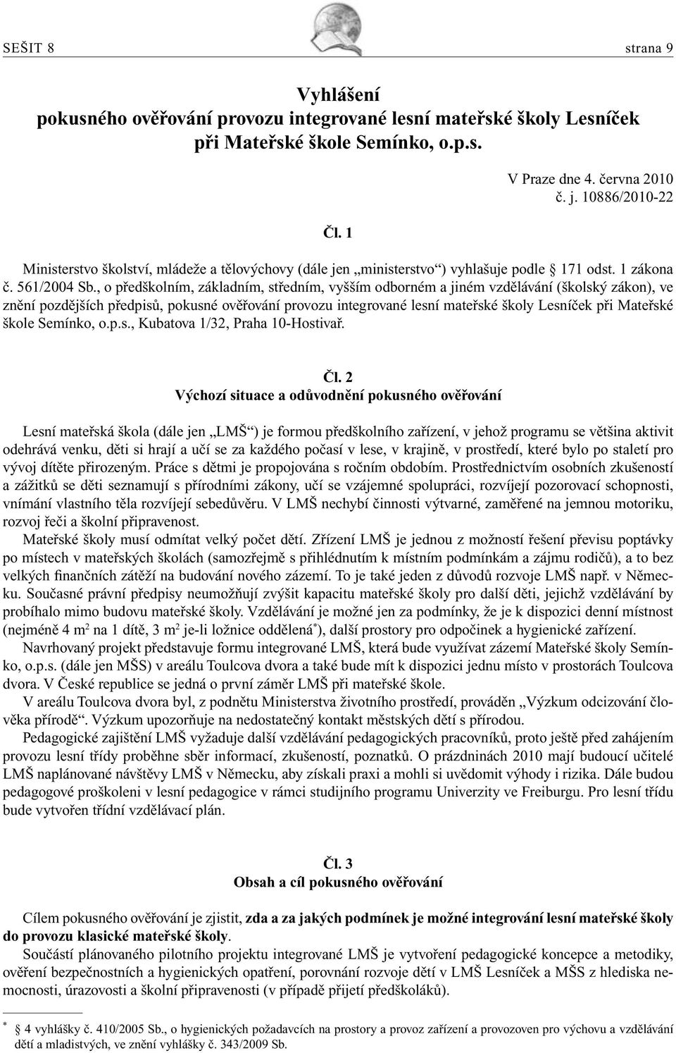 , o předškolním, základním, středním, vyšším odborném a jiném vzdělávání (školský zákon), ve znění pozdějších předpisů, pokusné ověřování provozu integrované lesní mateřské školy Lesníček při