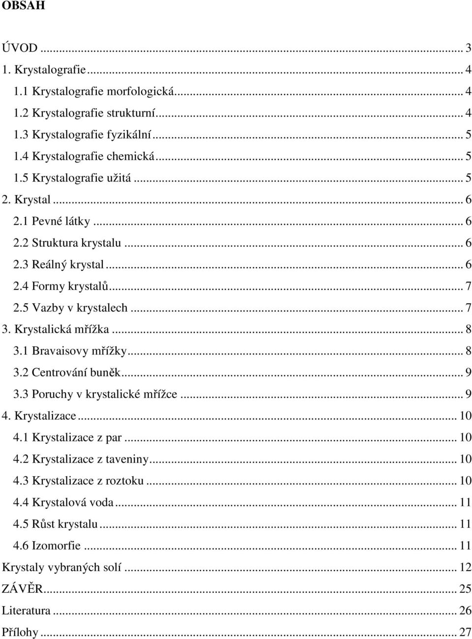 1 Bravaisovy mřížky... 8 3.2 Centrování buněk... 9 3.3 Poruchy v krystalické mřížce... 9 4. Krystalizace... 10 4.1 Krystalizace z par... 10 4.2 Krystalizace z taveniny... 10 4.3 Krystalizace z roztoku.