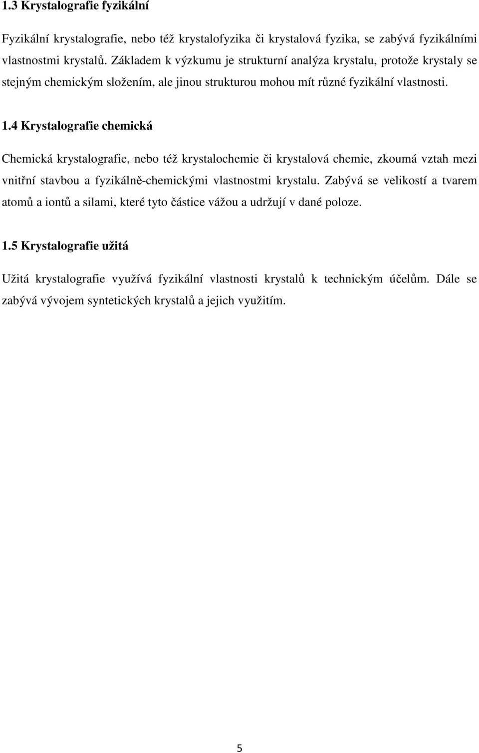 4 Krystalografie chemická Chemická krystalografie, nebo též krystalochemie či krystalová chemie, zkoumá vztah mezi vnitřní stavbou a fyzikálně-chemickými vlastnostmi krystalu.