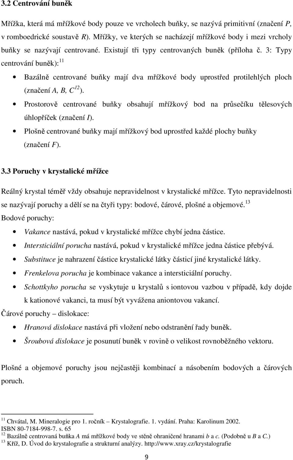 3: Typy centrování buněk): 11 Bazálně centrované buňky mají dva mřížkové body uprostřed protilehlých ploch (značení A, B, C 12 ).