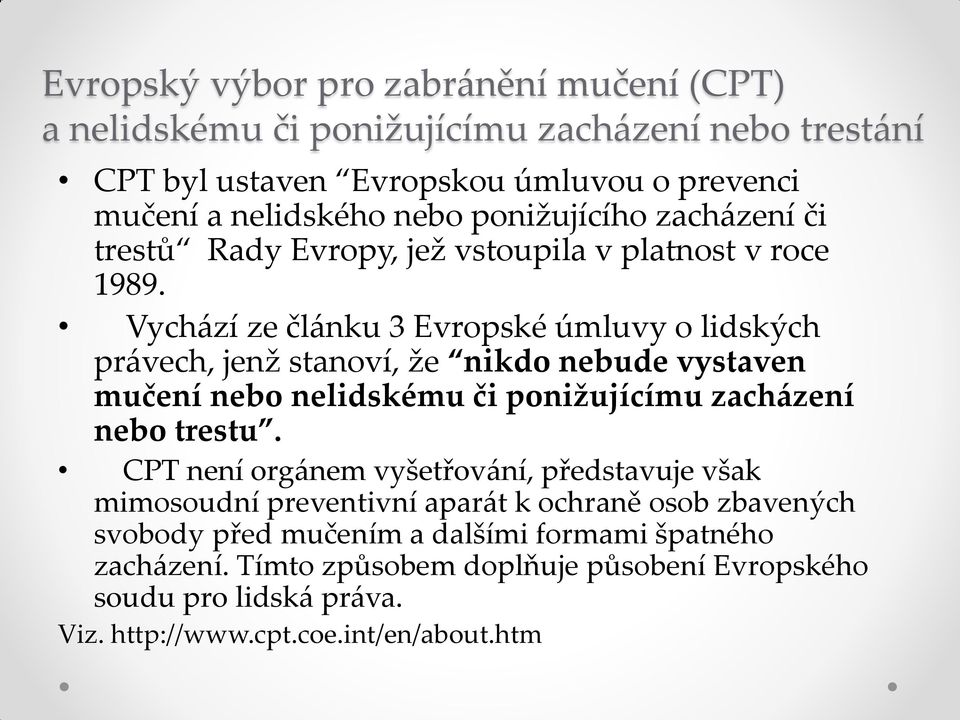 Vychází ze článku 3 Evropské úmluvy o lidských právech, jenž stanoví, že nikdo nebude vystaven mučení nebo nelidskému či ponižujícímu zacházení nebo trestu.