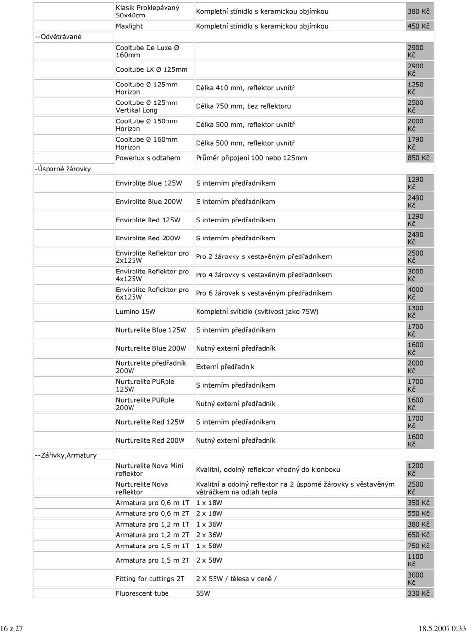 Luxe Ø 160mm Cooltube LX Ø 125mm Cooltube Ø 125mm Horizon Cooltube Ø 125mm Vertikal Long Cooltube Ø 150mm Horizon Cooltube Ø 160mm Horizon Délka 410 mm, reflektor uvnitř Délka 750 mm, bez reflektoru
