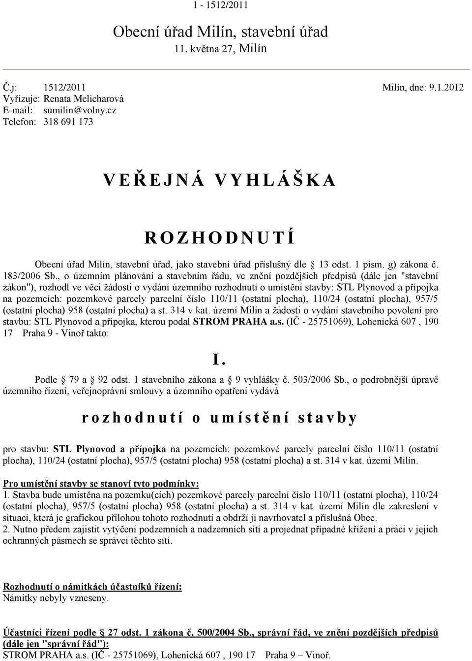 , o územním plánování a stavebním řádu, ve znění pozdějších předpisů (dále jen "stavební zákon"), rozhodl ve věci ţádosti o vydání územního rozhodnutí o umístění stavby: STL Plynovod a přípojka na