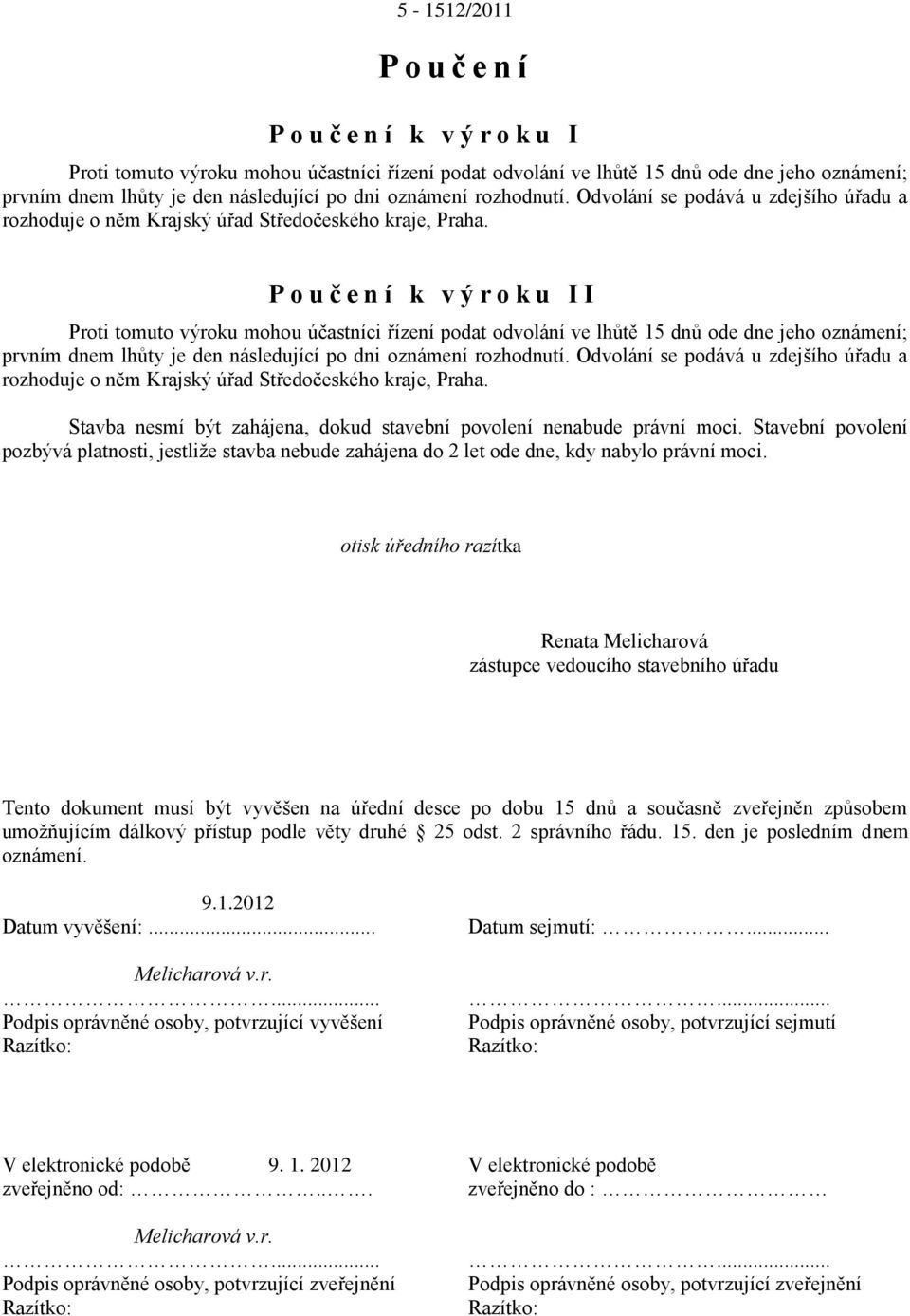 P o u č e n í k v ý r o k u I I Proti tomuto výroku mohou účastníci řízení podat odvolání ve lhůtě 15 dnů ode dne jeho oznámení; prvním dnem lhůty je den následující po dni  Stavba nesmí být