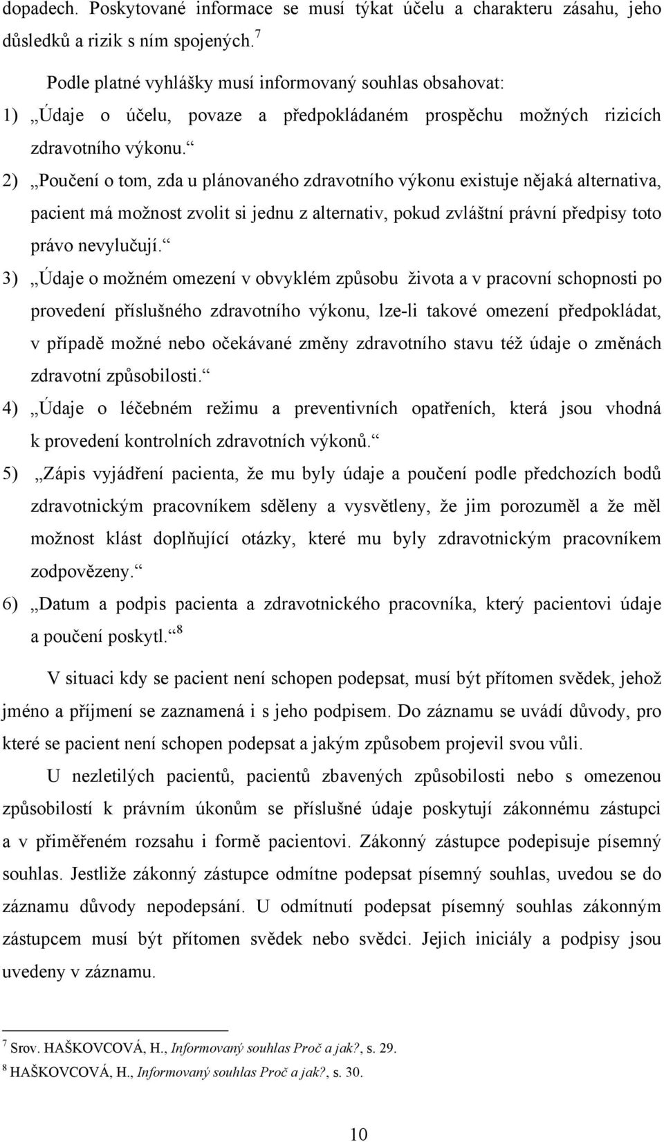 2) Poučení o tom, zda u plánovaného zdravotního výkonu existuje nějaká alternativa, pacient má možnost zvolit si jednu z alternativ, pokud zvláštní právní předpisy toto právo nevylučují.
