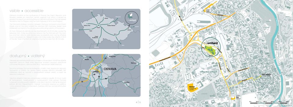 The Orchard s strategic location, between the busy Hornopolní and Cihelní Streets and at the point where the planned D47 motorway feeder road (Místecká) connects to the city ensures outstanding