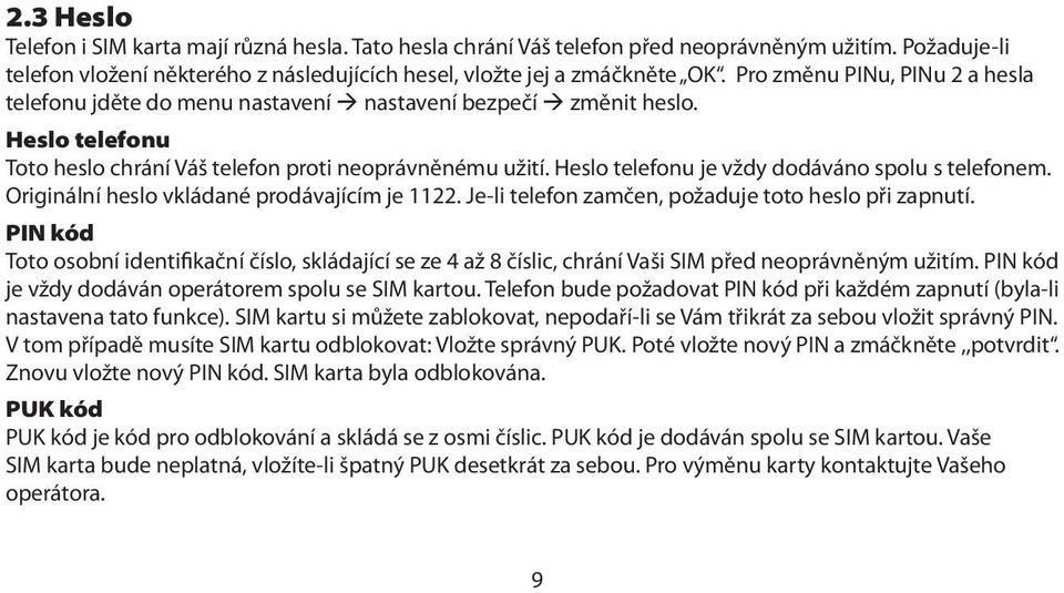 Heslo telefonu je vždy dodáváno spolu s telefonem. Originální heslo vkládané prodávajícím je 1122. Je-li telefon zamčen, požaduje toto heslo při zapnutí.