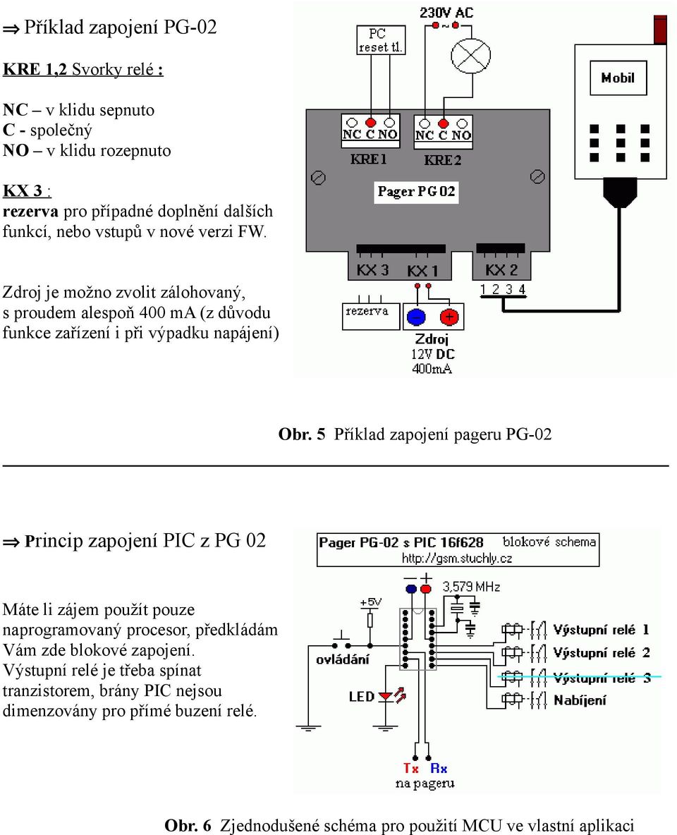 5 Příklad zapojení pageru PG-02 Princip zapojení PIC z PG 02 Máte li zájem použít pouze naprogramovaný procesor, předkládám Vám zde blokové zapojení.
