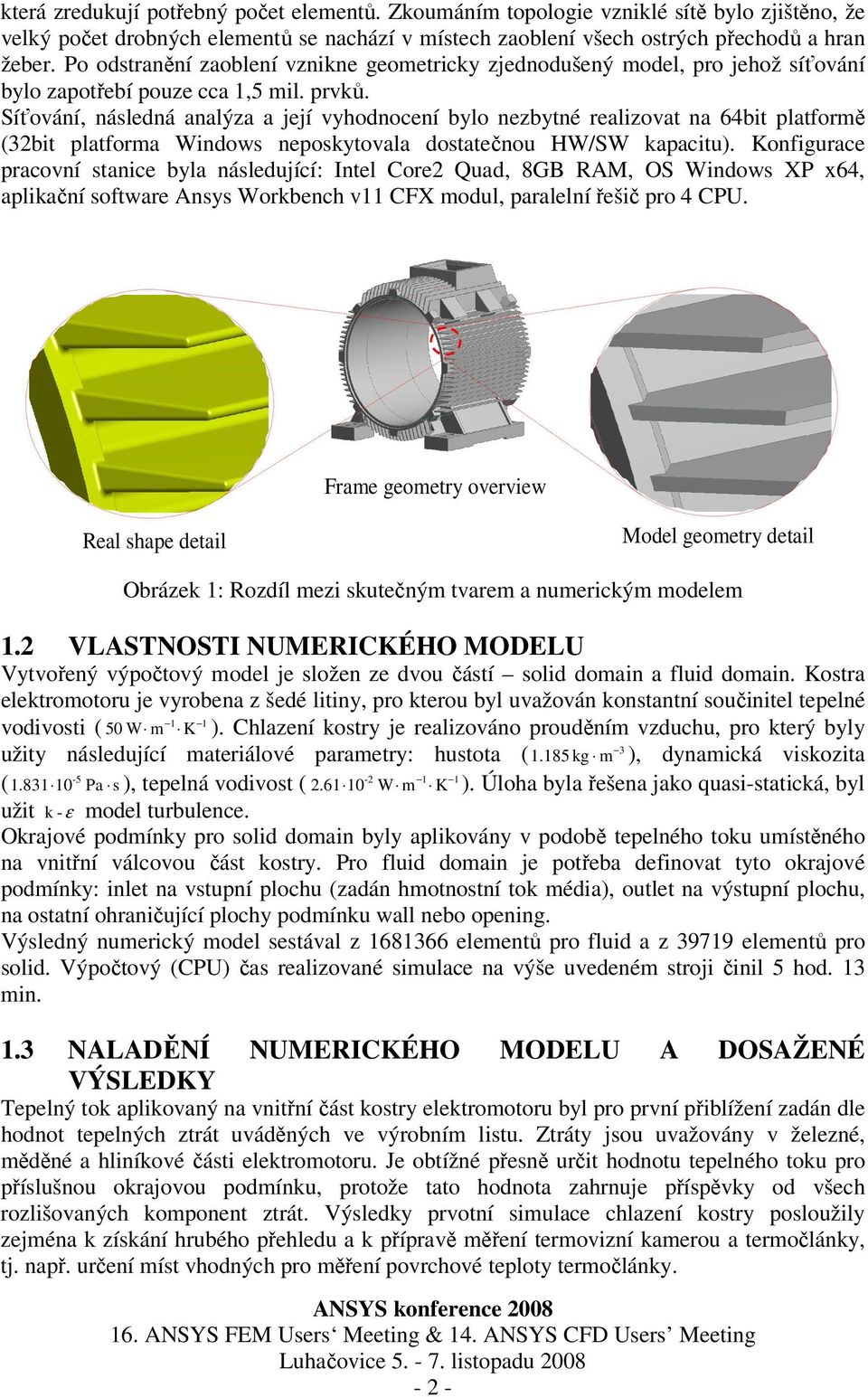 Síťování, následná analýza a její vyhodnocení bylo nezbytné realizovat na 64bit platformě (32bit platforma Windows neposkytovala dostatečnou HW/SW kapacitu).