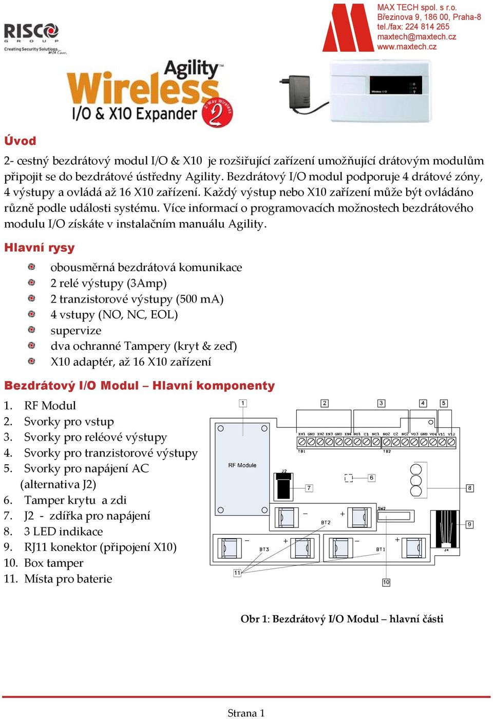 Bezdrátový I/O modul podporuje 4 drátové zóny, 4 výstupy a ovládá až 16 X10 zařízení. Každý výstup nebo X10 zařízení může být ovládáno různě podle události systému.