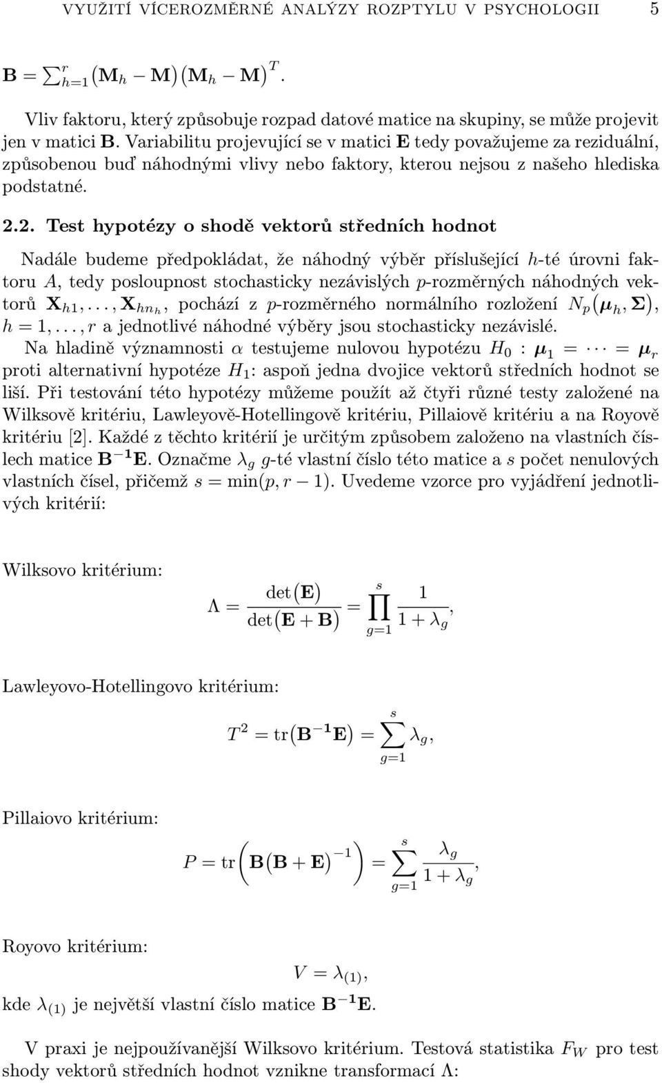 .. Test hypotézy o shodě vektorů středních hodnot Nadále budeme předpokládat, že náhodný výběr příslušející h-té úrovni faktoru A, tedy posloupnost stochasticky nezávislých p-rozměrných náhodných