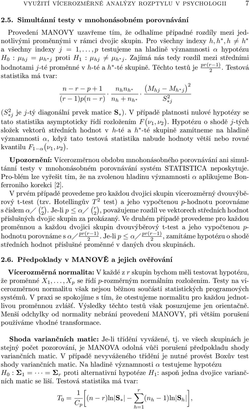 Pro všechny indexy h, h, h h a všechny indexy j = 1,..., p testujeme na hladině významnosti α hypotézu H 0 : µ hj = µ h j proti H 1 : µ hj µ h j.