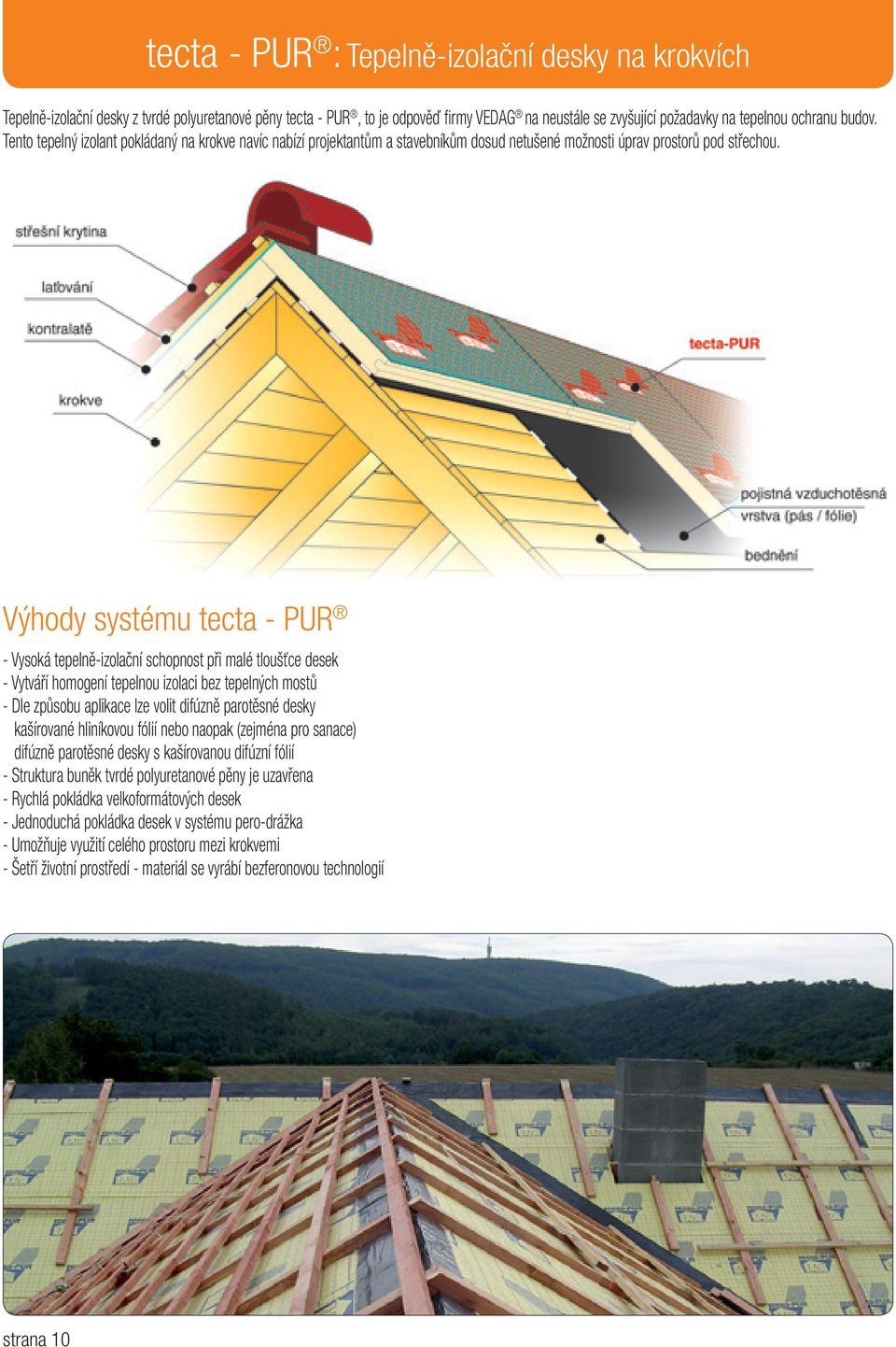 Výhody systému tecta - PUR - Vysoká tepelně-izolační schopnost při malé tloušťce desek - Vytváří homogení tepelnou izolaci bez tepelných mostů - Dle způsobu aplikace lze volit difúzně parotěsné desky