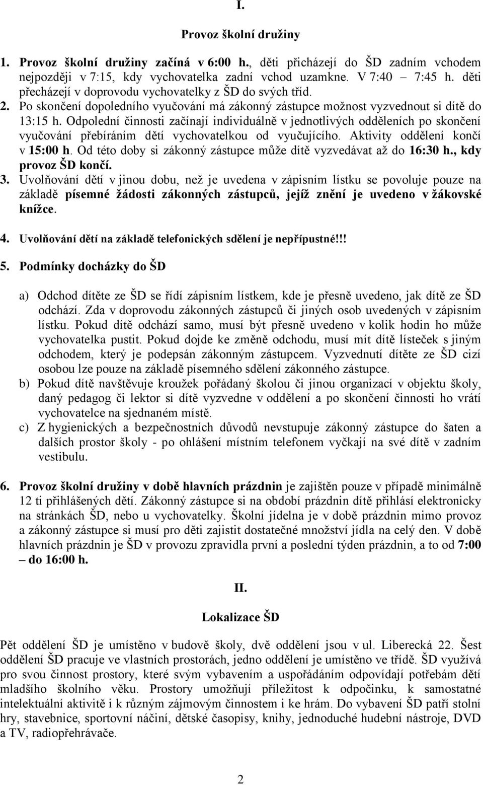 Odpolední činnosti začínají individuálně v jednotlivých odděleních po skončení vyučování přebíráním dětí vychovatelkou od vyučujícího. Aktivity oddělení končí v 15:00 h.