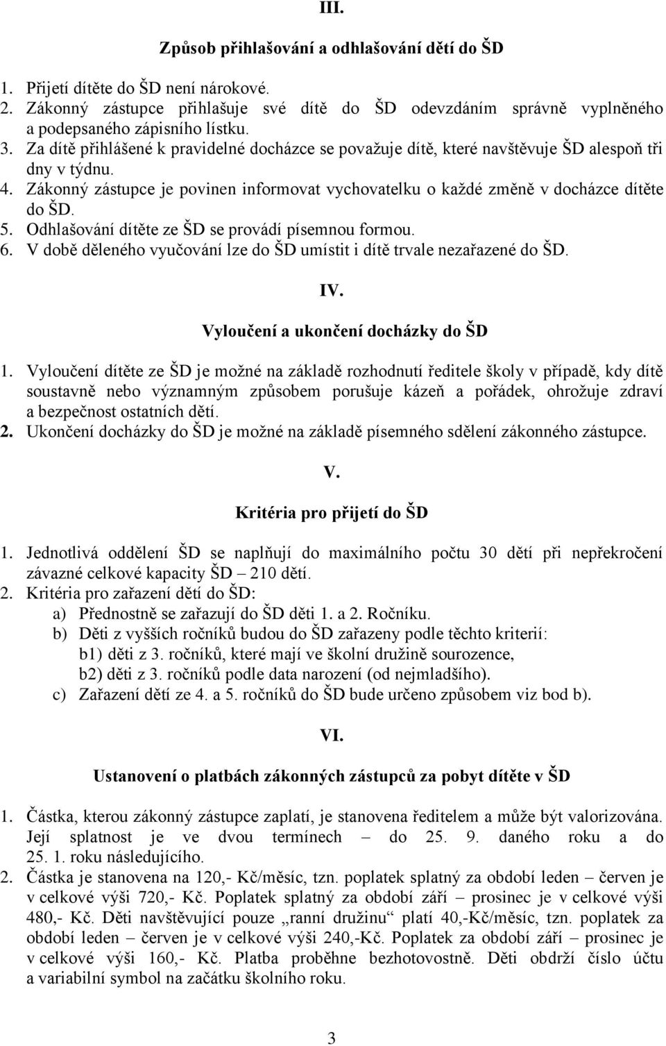 Odhlašování dítěte ze ŠD se provádí písemnou formou. 6. V době děleného vyučování lze do ŠD umístit i dítě trvale nezařazené do ŠD. IV. Vyloučení a ukončení docházky do ŠD 1.