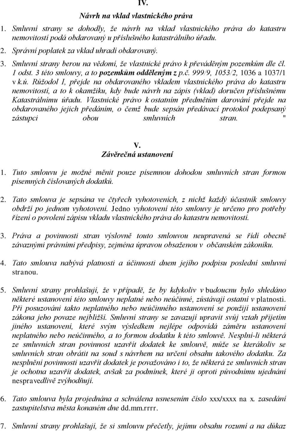 ú. Růžodol I, přejde na obdarovaného vkladem vlastnického práva do katastru nemovitostí, a to k okamžiku, kdy bude návrh na zápis (vklad) doručen příslušnému Katastrálnímu úřadu.