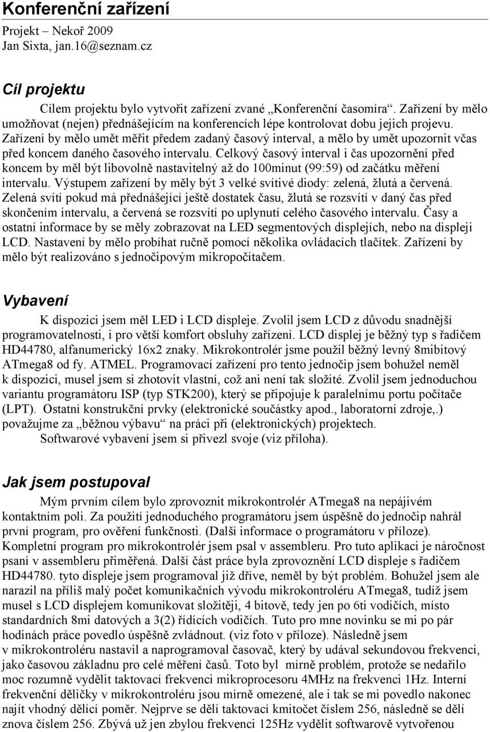 Zařízení by mělo umět měřit předem zadaný časový interval, a mělo by umět upozornit včas před koncem daného časového intervalu.