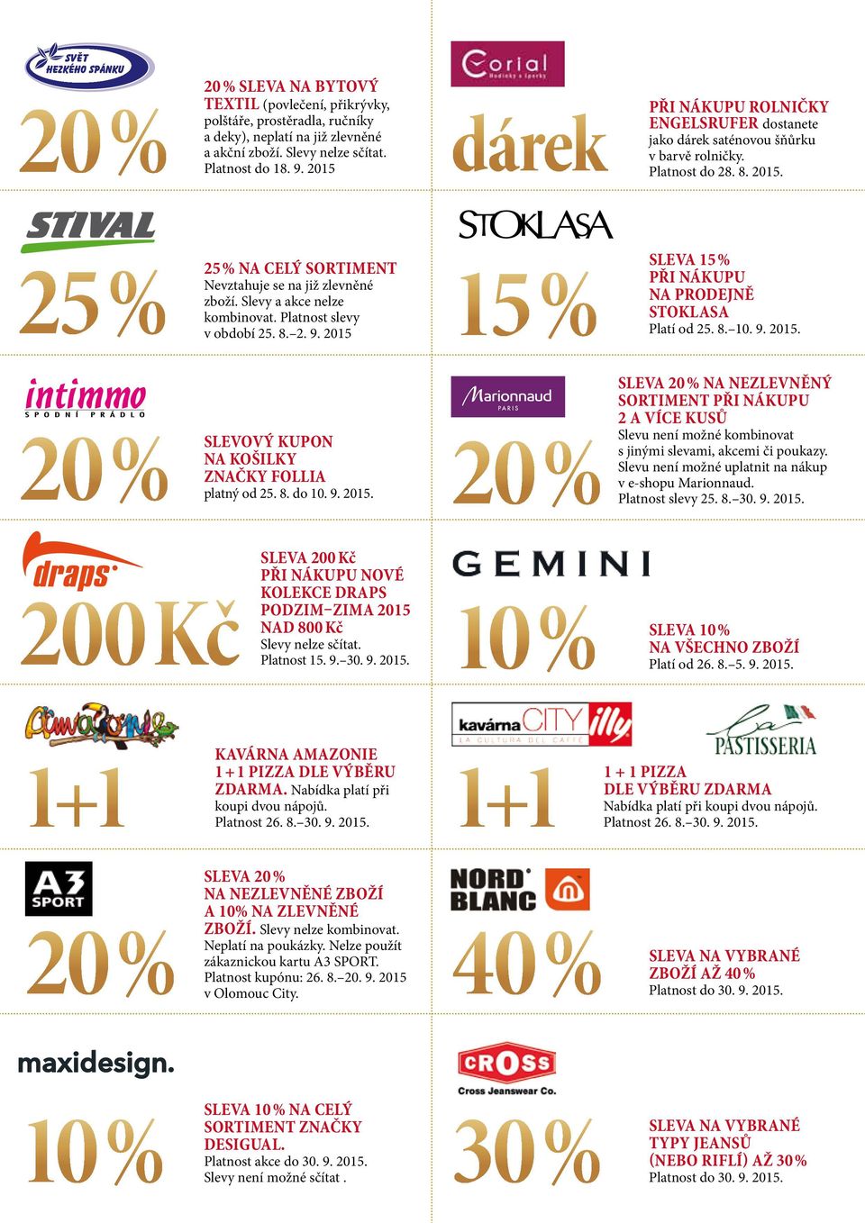 Slevy a akce nelze kombinovat. Platnost slevy v období 25. 8. 2. 9. 2015 15 % SLEVA 15 % při nákupu na prodejně Stoklasa Platí od 25. 8. 10. 9. 2015. 20 % Slevový kupon na košilky značky Follia platný od 25.