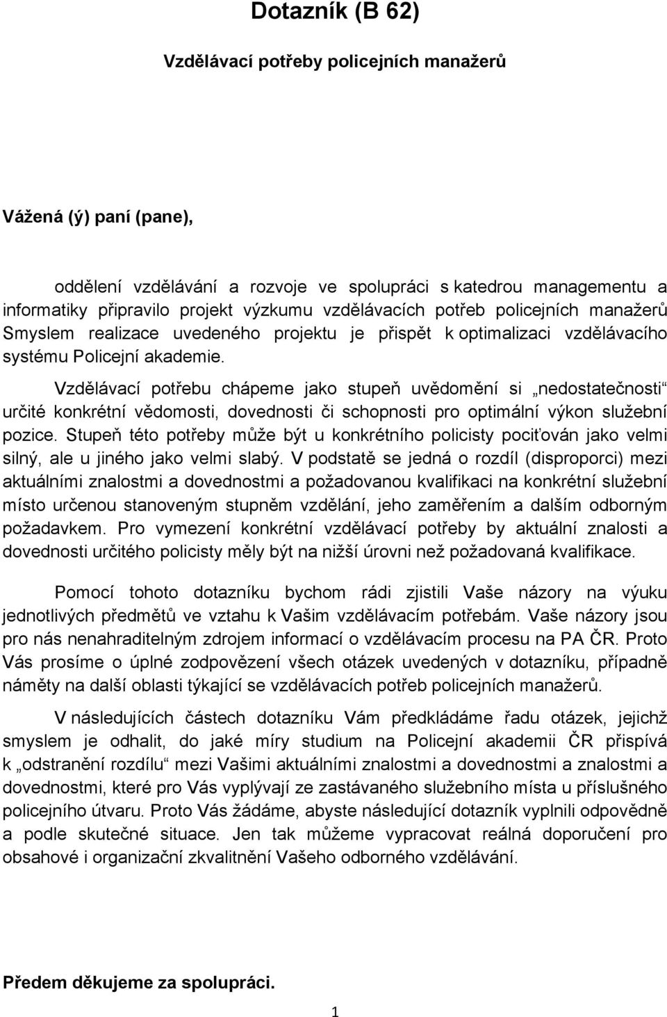 Vzdělávací potřebu chápeme jako stupeň uvědomění si nedostatečnosti určité konkrétní vědomosti, dovednosti či schopnosti pro optimální výkon služební pozice.