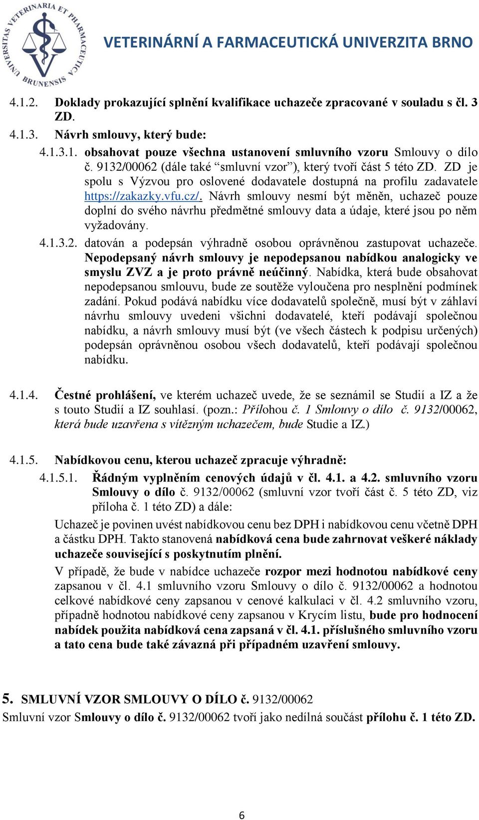 Návrh smlouvy nesmí být měněn, uchazeč pouze doplní do svého návrhu předmětné smlouvy data a údaje, které jsou po něm vyžadovány. 4.1.3.2.