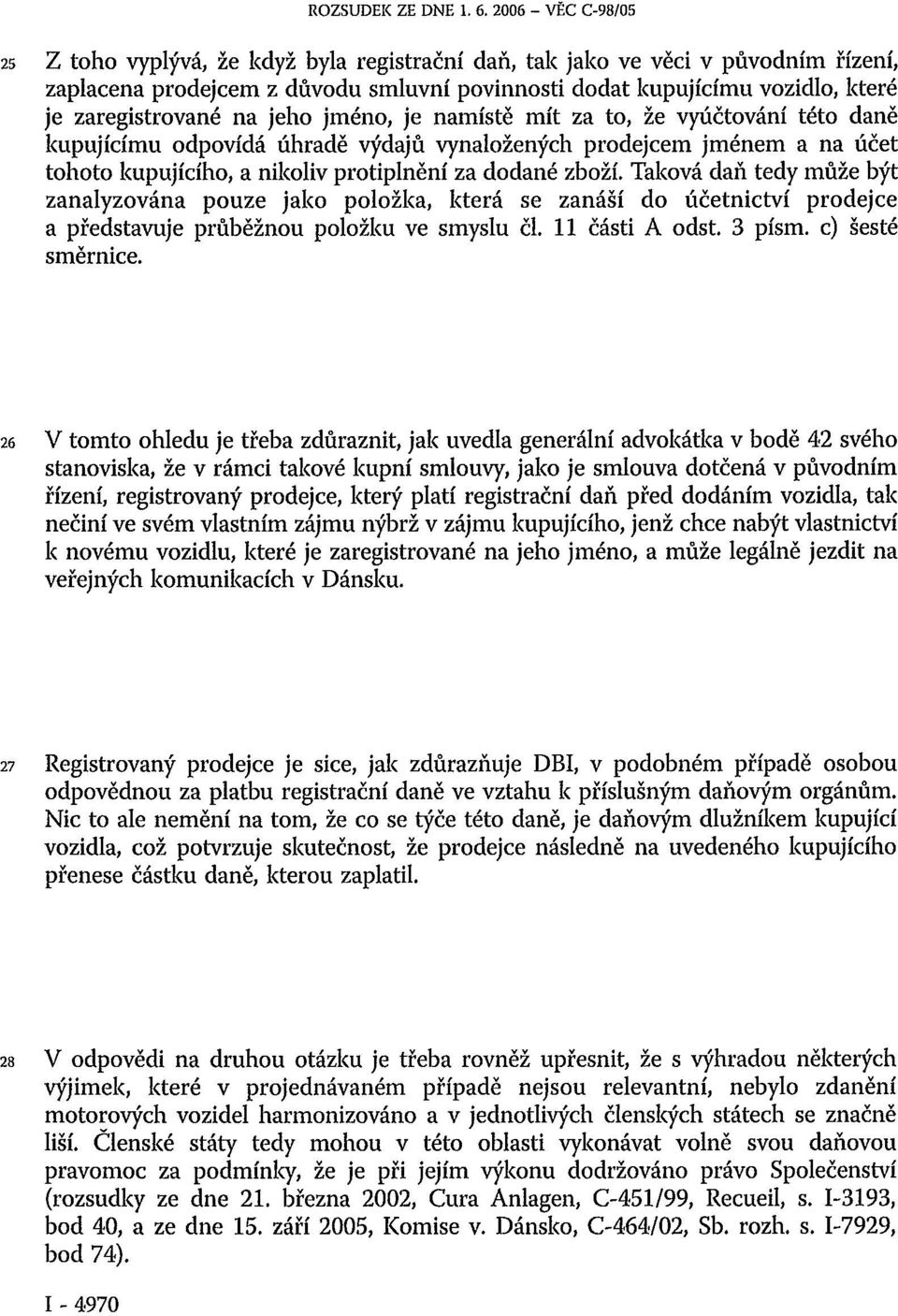 zaregistrované na jeho jméno, je namístě mít za to, že vyúčtování této daně kupujícímu odpovídá úhradě výdajů vynaložených prodejcem jménem a na účet tohoto kupujícího, a nikoliv protiplnění za