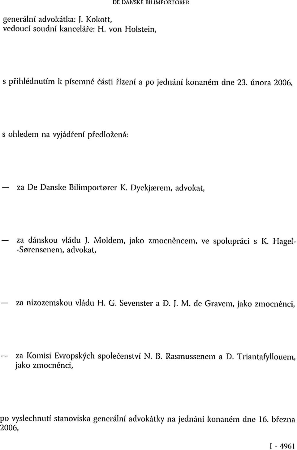 února 2006, s ohledem na vyjádření předložená: za De Danske Bilimportorer K. Dyekjaerem, advokat, za dánskou vládu J.