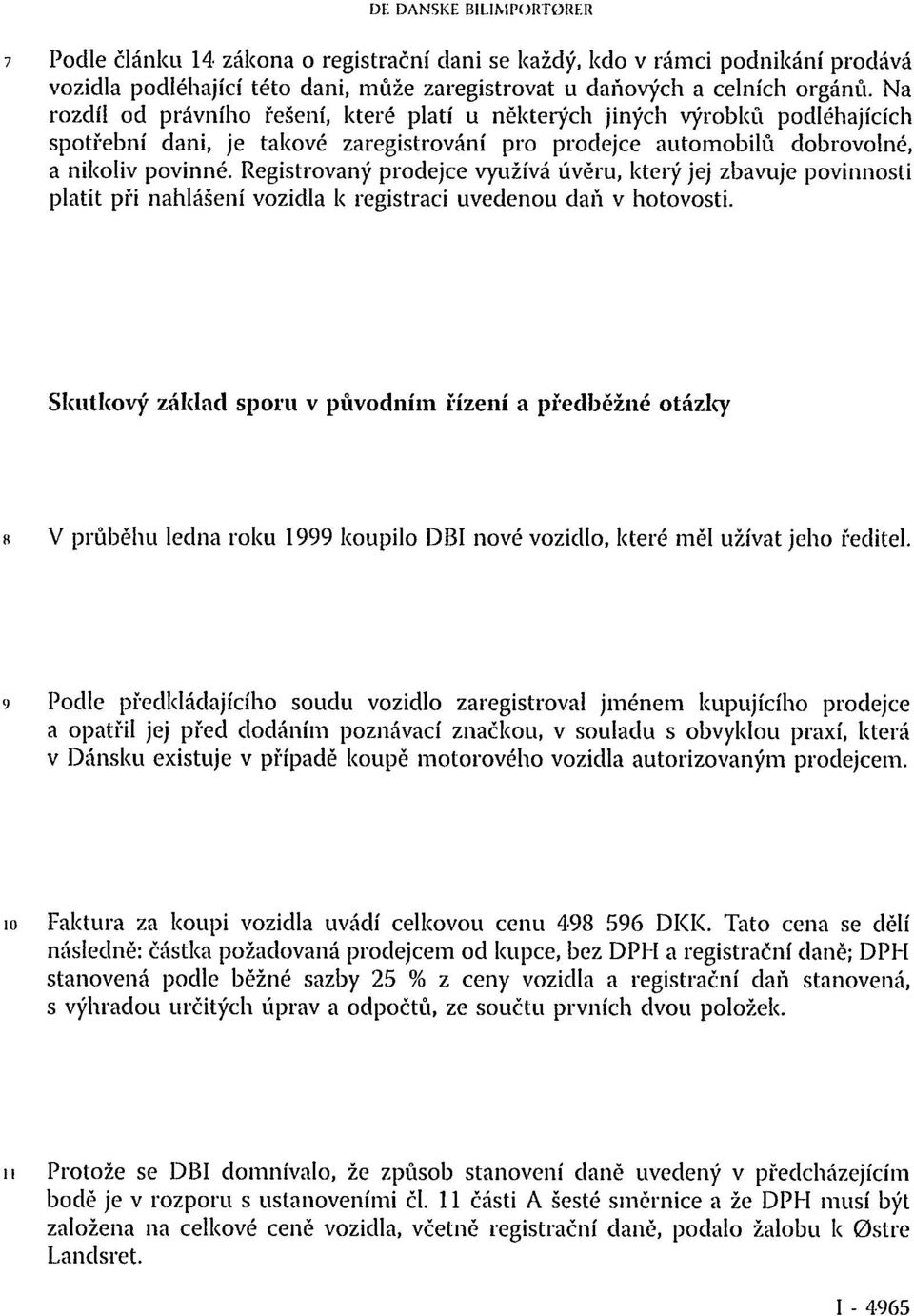 Registrovaný prodejce využívá úvěru, který jej zbavuje povinnosti platit při nahlášení vozidla k registraci uvedenou daň v hotovosti.