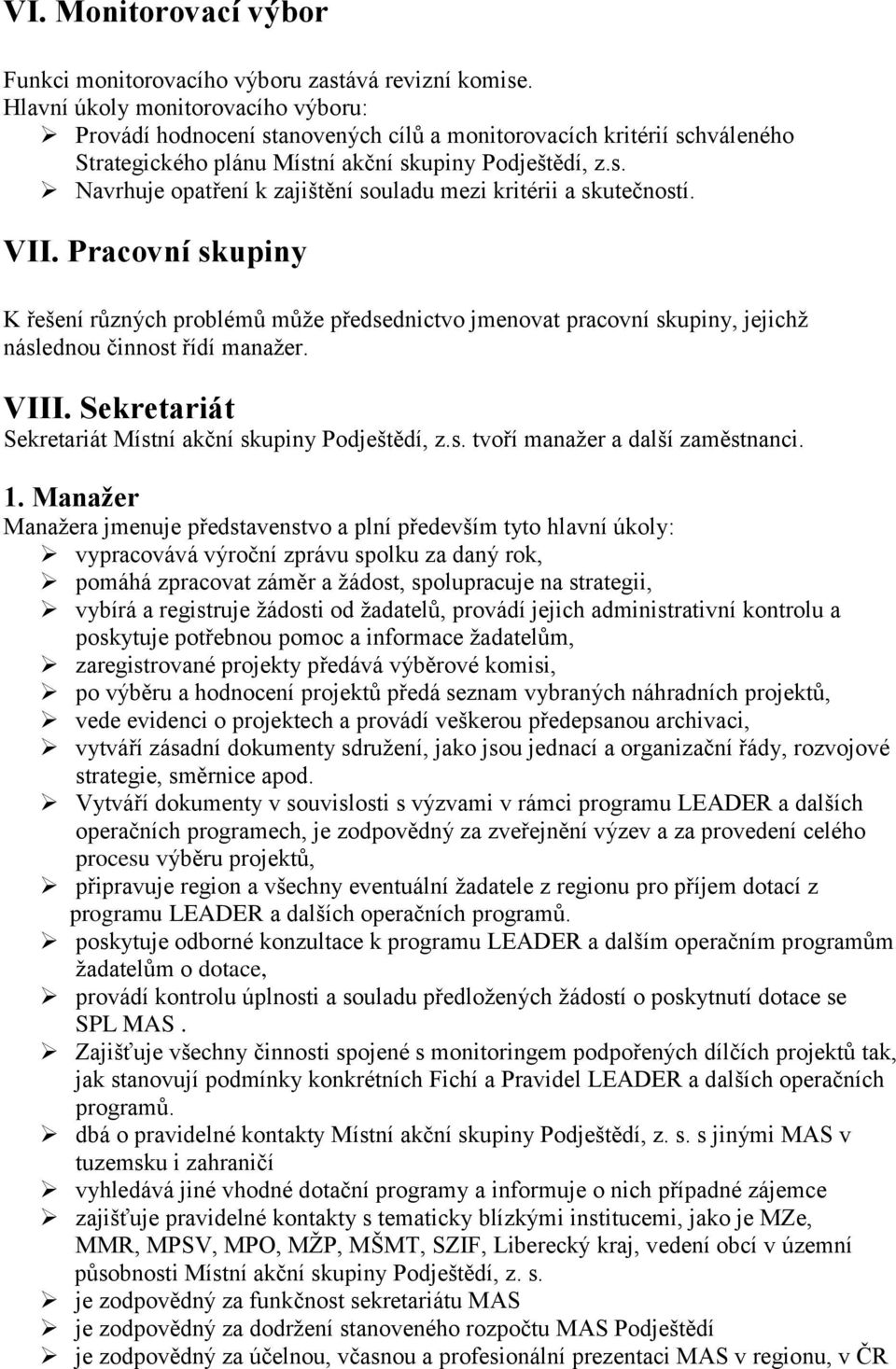 VII. Pracovní skupiny K řešení různých problémů může předsednictvo jmenovat pracovní skupiny, jejichž následnou činnost řídí manažer. VIII. Sekretariát Sekretariát Místní akční skupiny Podještědí, z.