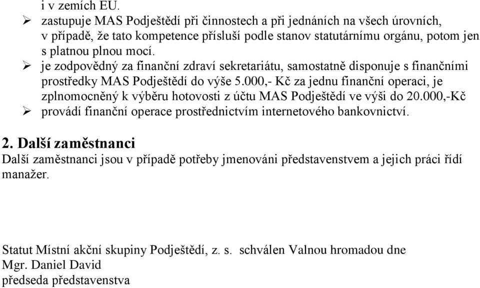 je zodpovědný za finanční zdraví sekretariátu, samostatně disponuje s finančními prostředky MAS Podještědí do výše 5.