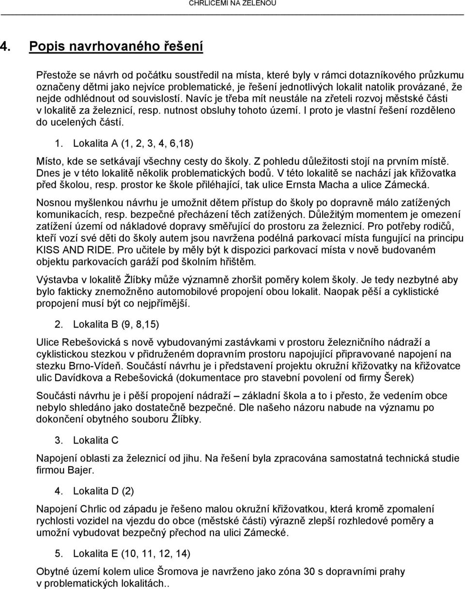 I proto je vlastní řešení rozděleno do ucelených částí. 1. Lokalita A (1, 2, 3, 4, 6,18) Místo, kde se setkávají všechny cesty do školy. Z pohledu důležitosti stojí na prvním místě.