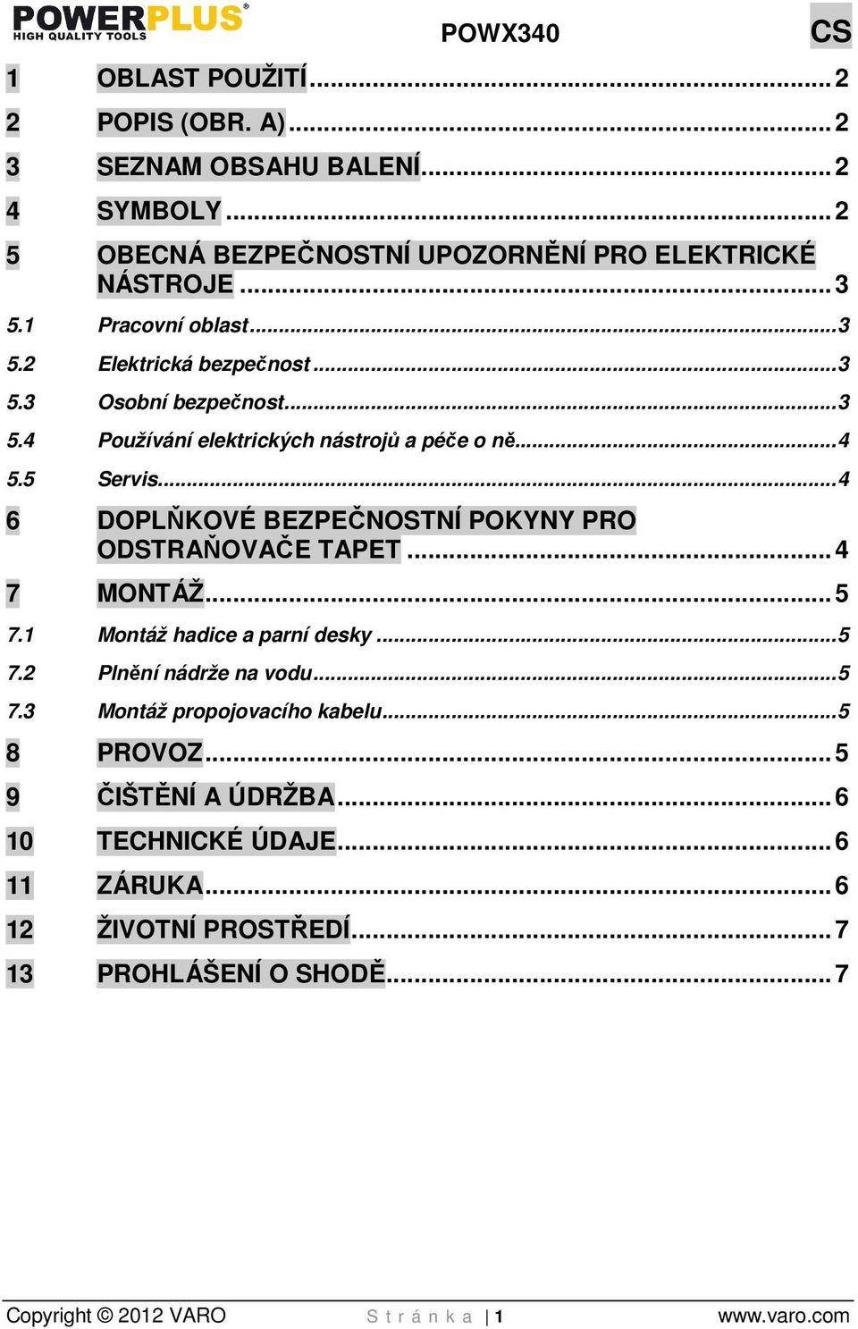 .. 4 6 DOPLŇKOVÉ BEZPEČNOSTNÍ POKYNY PRO ODSTRAŇOVAČE TAPET... 4 7 MONTÁŽ... 5 7.1 Montáž hadice a parní desky... 5 7.2 Plnění nádrže na vodu... 5 7.3 Montáž propojovacího kabelu.