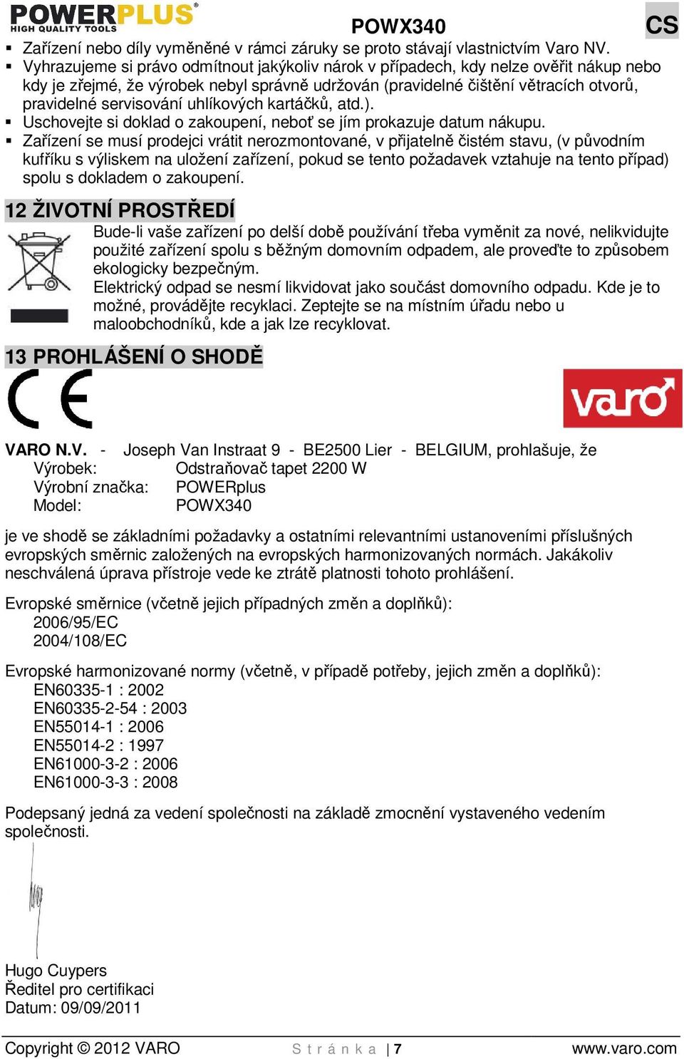 uhlíkových kartáčků, atd.). Uschovejte si doklad o zakoupení, neboť se jím prokazuje datum nákupu.