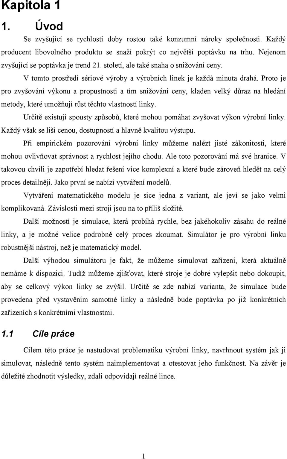 Proto je pro zvyšování výkonu a propustnosti a tím snižování ceny, kladen velký důraz na hledání metody, které umožňují růst těchto vlastností linky.