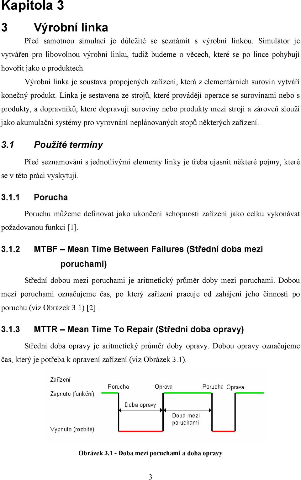 Výrobní linka je soustava propojených zařízení, která z elementárních surovin vytváří konečný produkt.