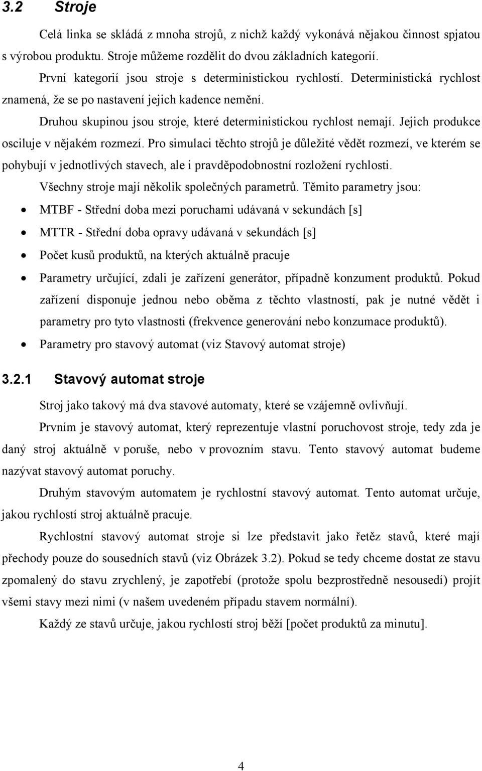 Druhou skupinou jsou stroje, které deterministickou rychlost nemají. Jejich produkce osciluje v nějakém rozmezí.