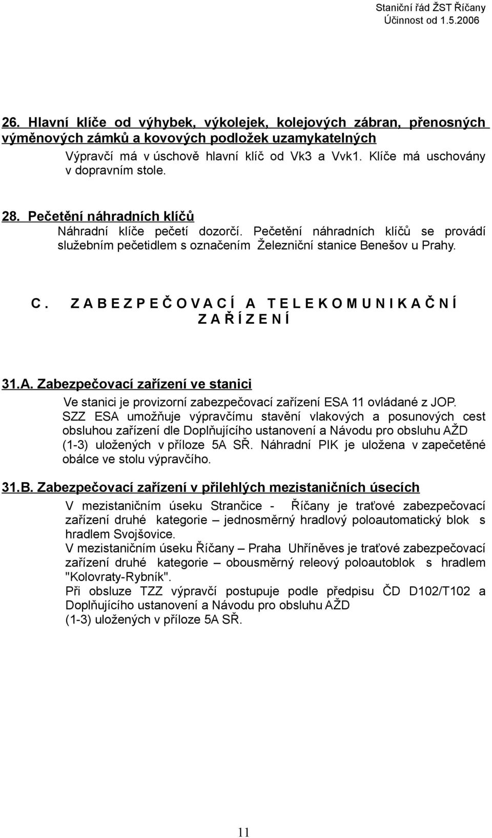 Z A B E Z P E Č O V A C Í A T E L E K O M U N I K A Č N Í Z A Ř Í Z E N Í 31.A. Zabezpečovací zařízení ve stanici Ve stanici je provizorní zabezpečovací zařízení ESA 11 ovládané z JOP.