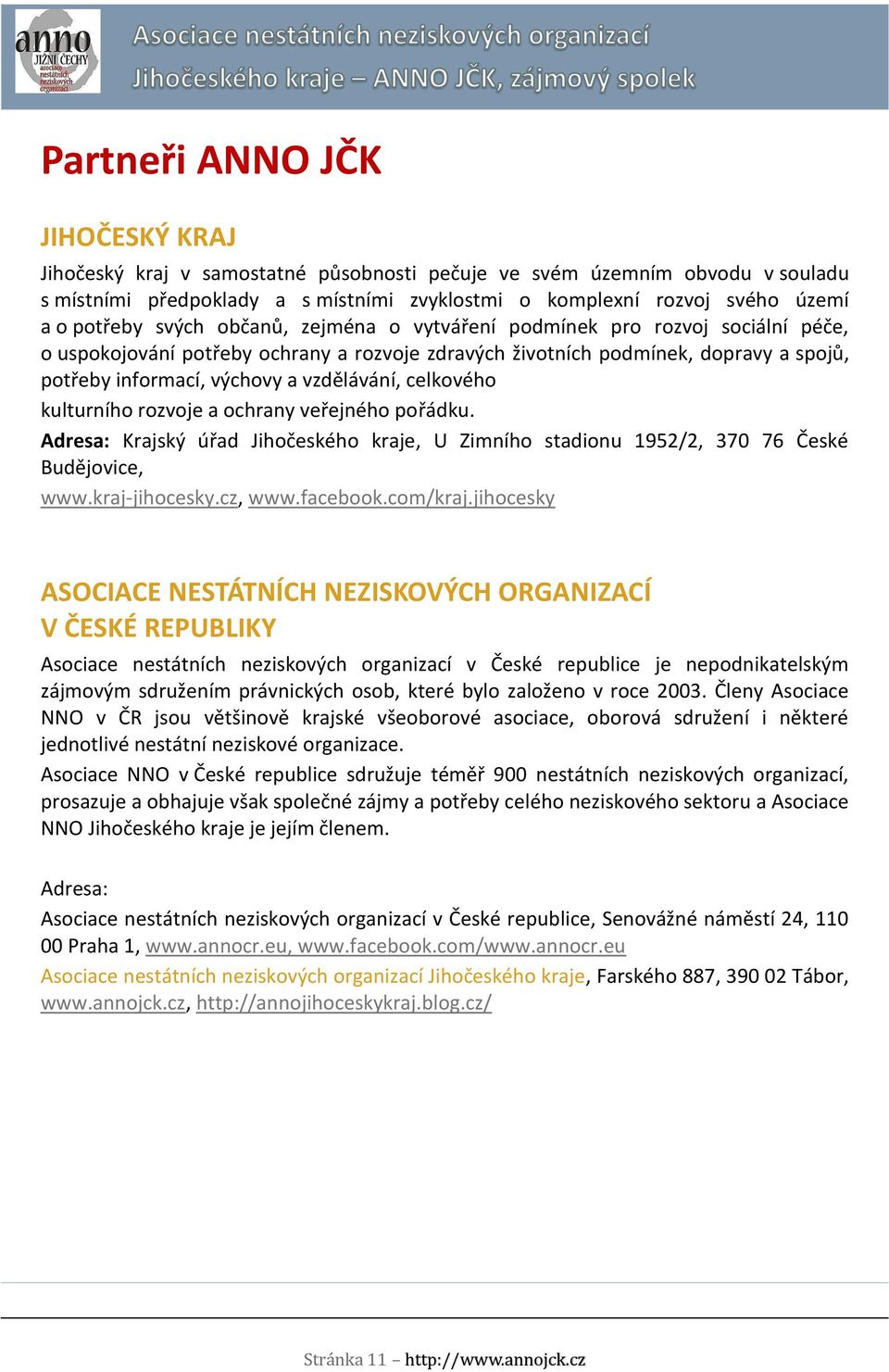 vzdělávání, celkového kulturního rozvoje a ochrany veřejného pořádku. Adresa: Krajský úřad Jihočeského kraje, U Zimního stadionu 1952/2, 370 76 České Budějovice, www.kraj-jihocesky.cz, www.facebook.