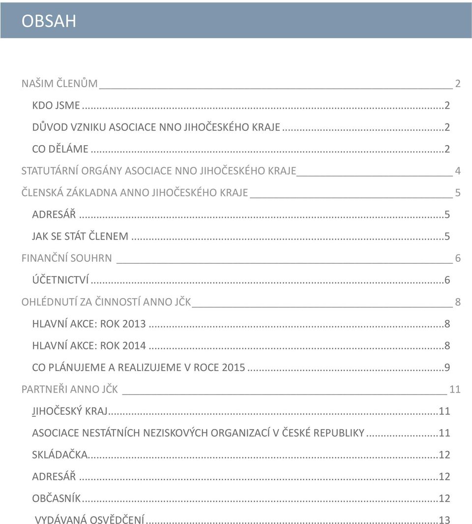 .. 5 FINANČNÍ SOUHRN 6 ÚČETNICTVÍ... 6 OHLÉDNUTÍ ZA ČINNOSTÍ ANNO JČK 8 HLAVNÍ AKCE: ROK 2013... 8 HLAVNÍ AKCE: ROK 2014.