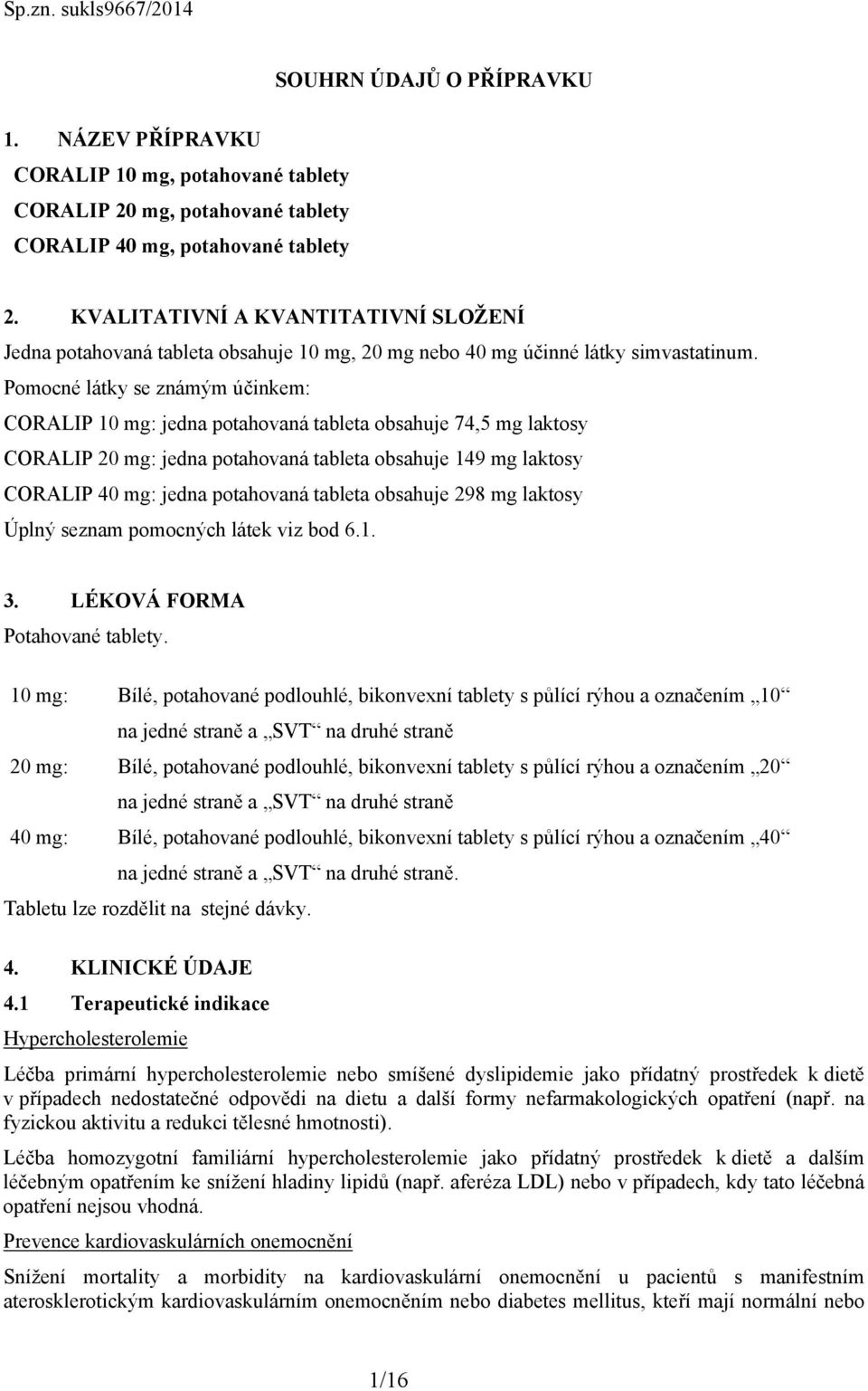 Pomocné látky se známým účinkem: CORALIP 10 mg: jedna potahovaná tableta obsahuje 74,5 mg laktosy CORALIP 20 mg: jedna potahovaná tableta obsahuje 149 mg laktosy CORALIP 40 mg: jedna potahovaná