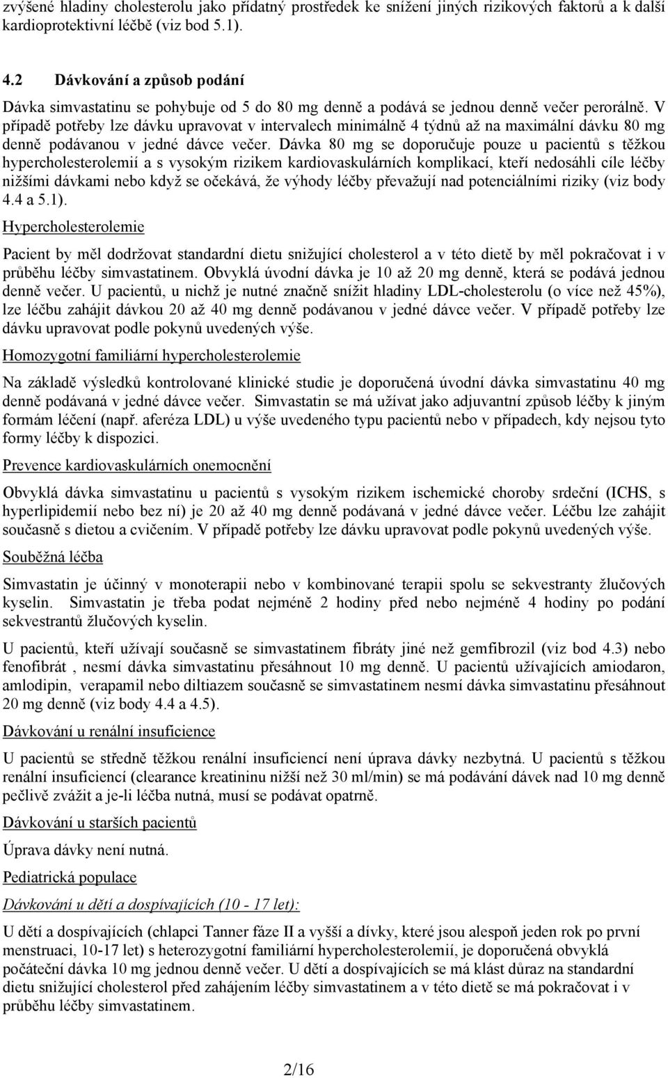 V případě potřeby lze dávku upravovat v intervalech minimálně 4 týdnů až na maximální dávku 80 mg denně podávanou v jedné dávce večer.