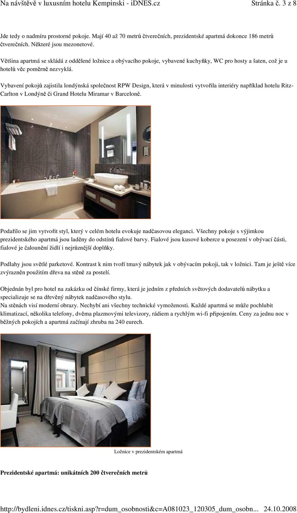 Vybavení pokojů zajistila londýnská společnost RPW Design, která v minulosti vytvořila interiéry například hotelu Ritz- Carlton v Londýně či Grand Hotelu Miramar v Barceloně.