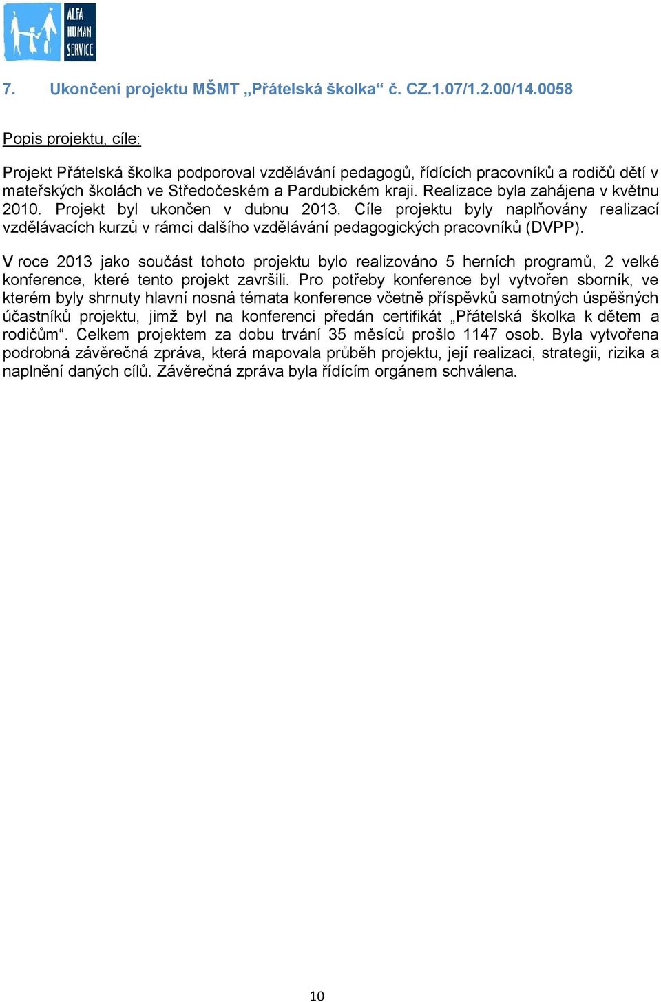 Realizace byla zahájena v květnu 2010. Projekt byl ukončen v dubnu 2013. Cíle projektu byly naplňovány realizací vzdělávacích kurzů v rámci dalšího vzdělávání pedagogických pracovníků (DVPP).