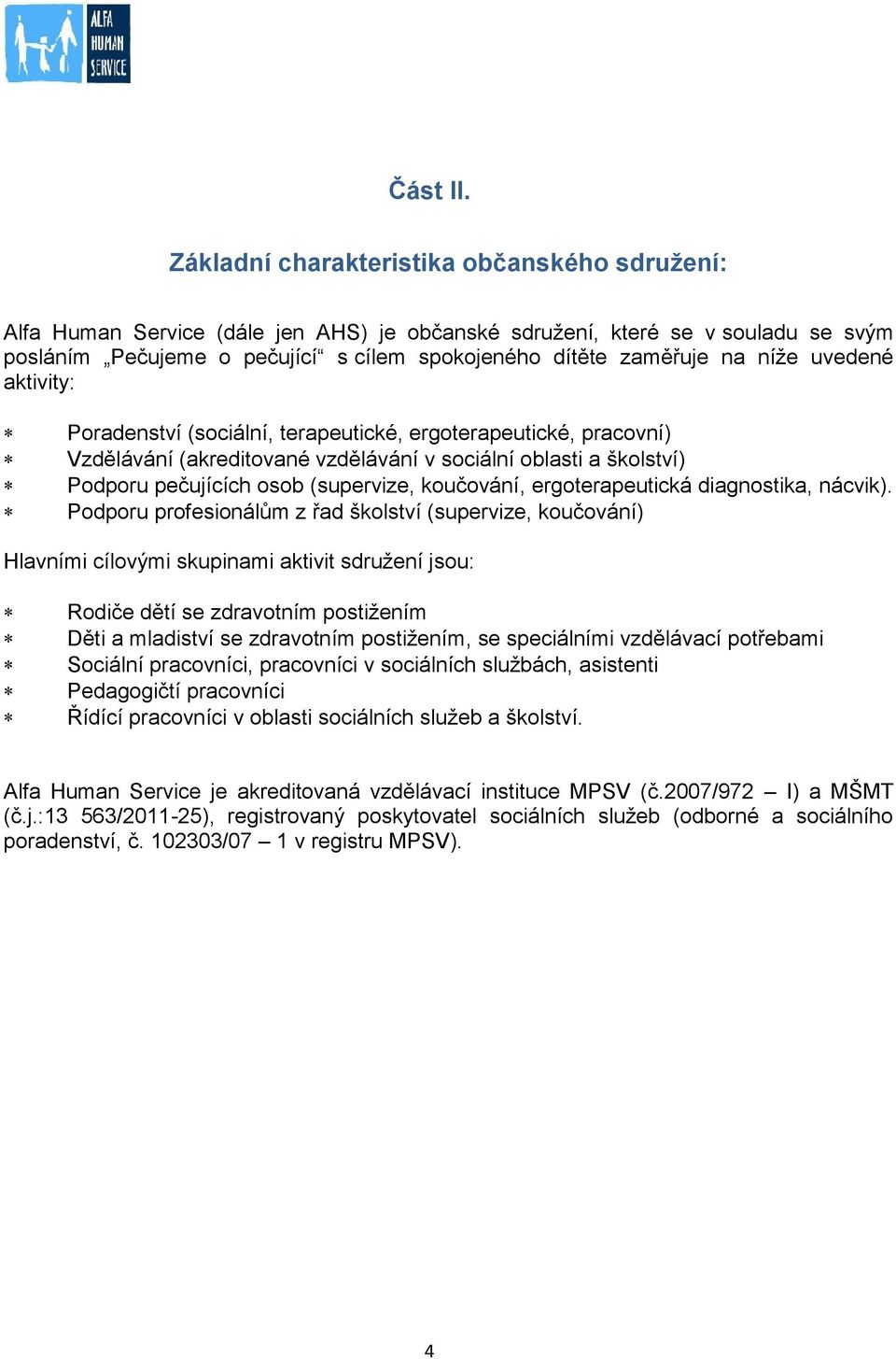 níže uvedené aktivity: Poradenství (sociální, terapeutické, ergoterapeutické, pracovní) Vzdělávání (akreditované vzdělávání v sociální oblasti a školství) Podporu pečujících osob (supervize,