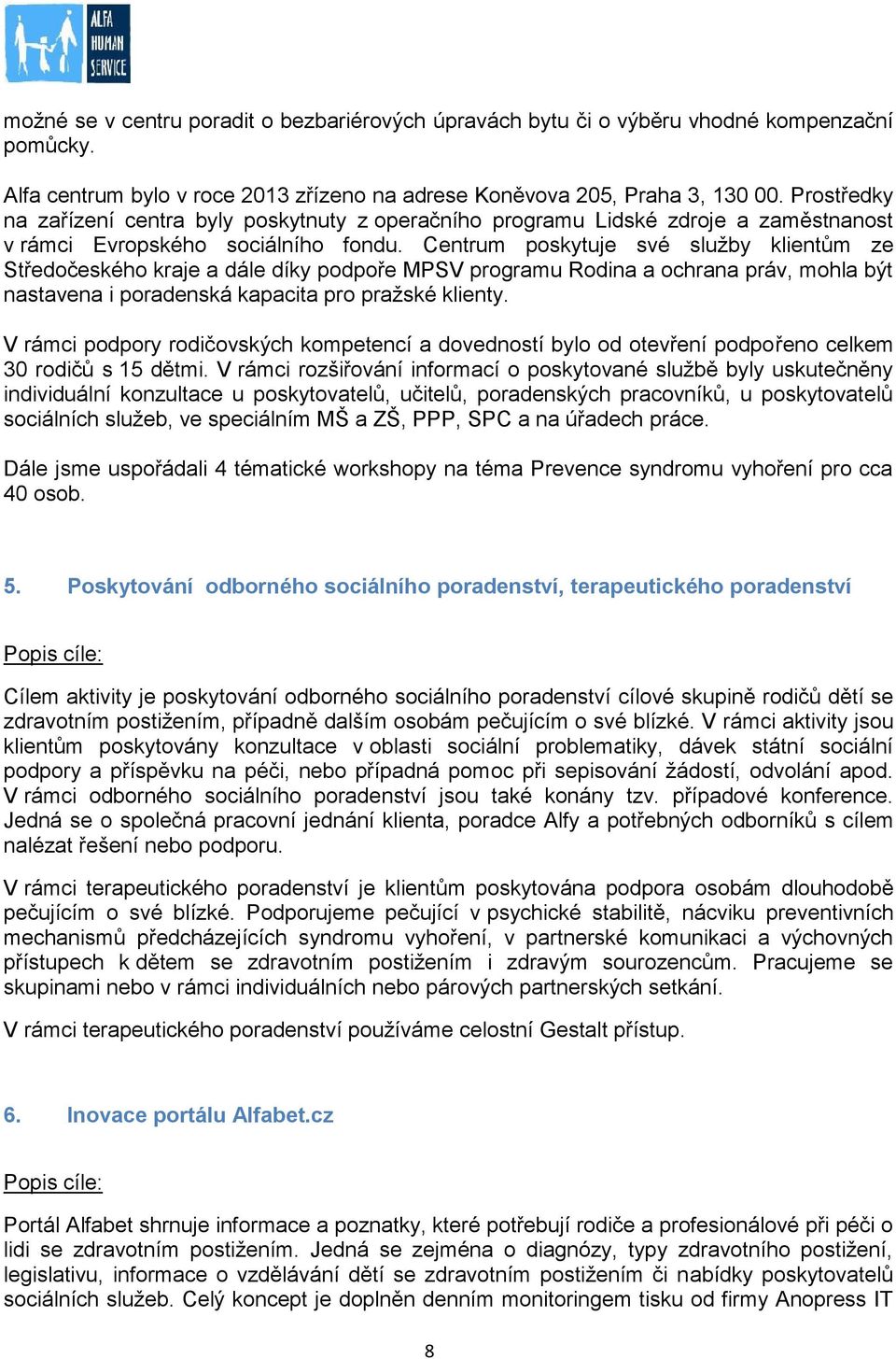 Centrum poskytuje své služby klientům ze Středočeského kraje a dále díky podpoře MPSV programu Rodina a ochrana práv, mohla být nastavena i poradenská kapacita pro pražské klienty.