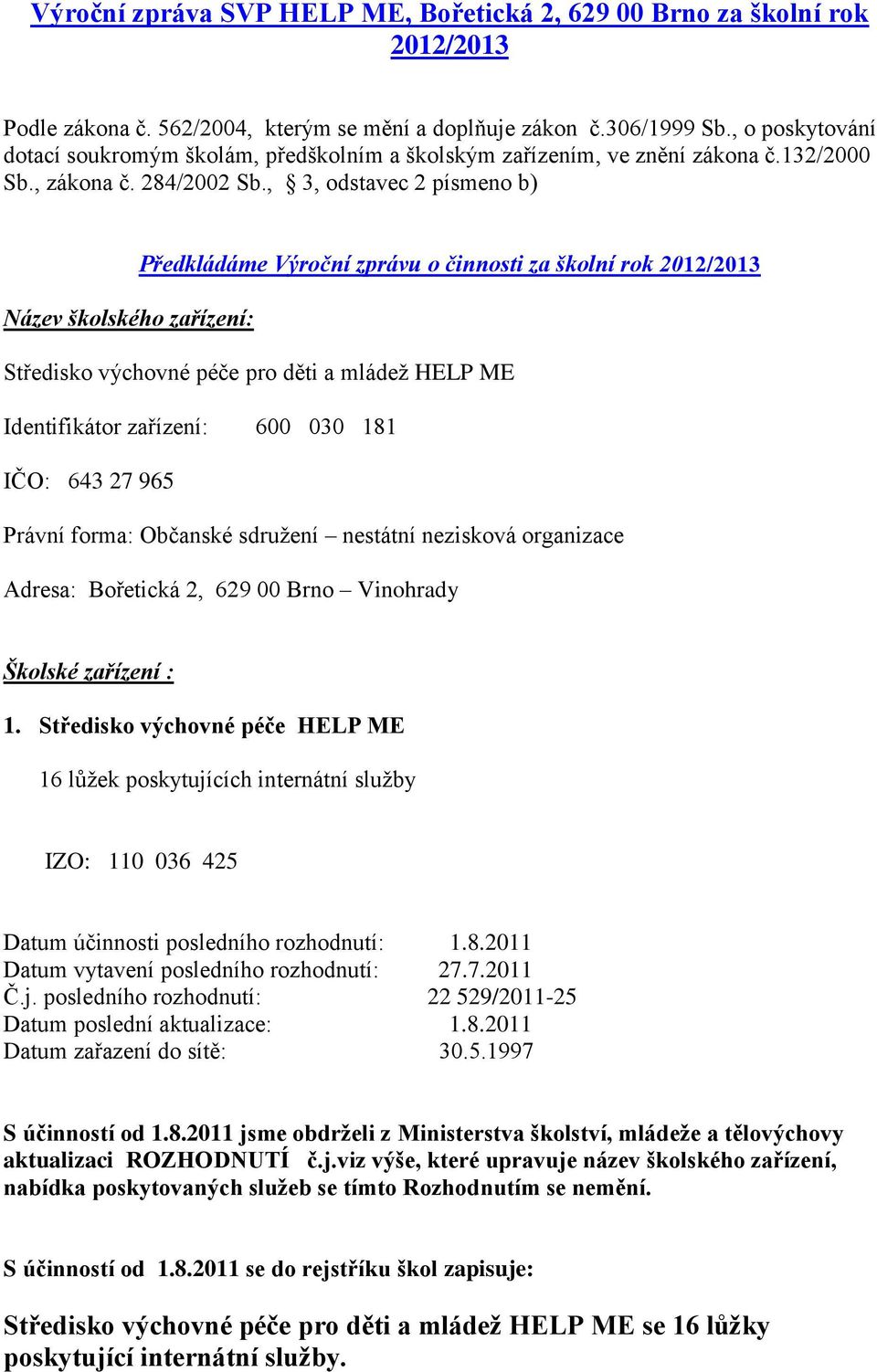 , 3, odstavec 2 písmeno b) Předkládáme Výroční zprávu o činnosti za školní rok 2012/2013 Název školského zařízení: Středisko výchovné péče pro děti a mládež HELP ME Identifikátor zařízení: 600 030